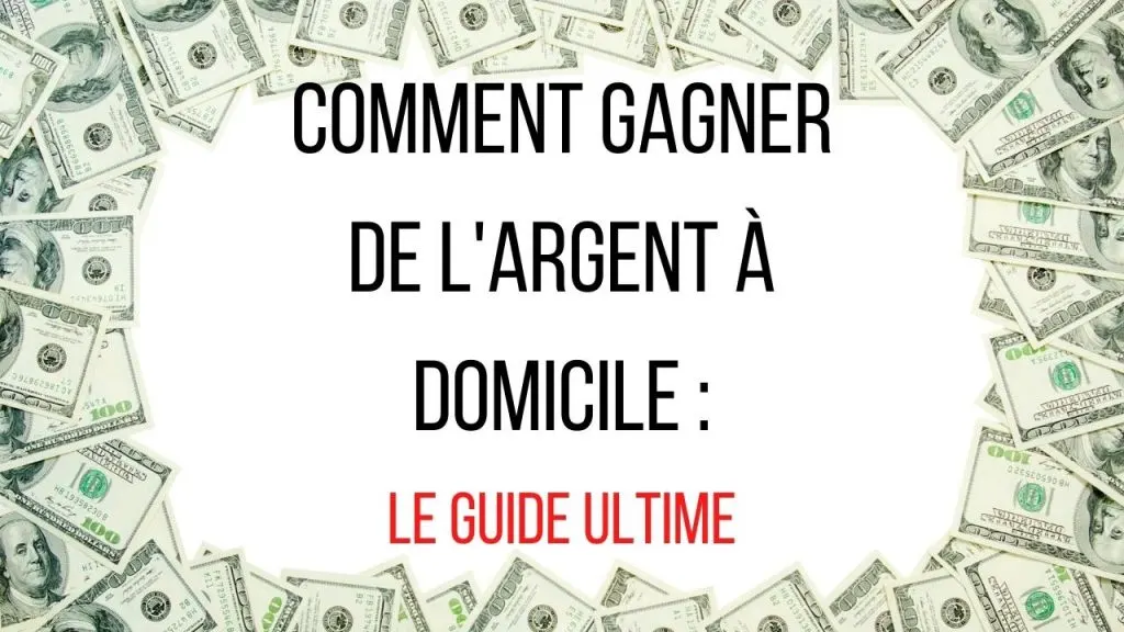 Comment gagner de l'argent à domicile le guide ultime